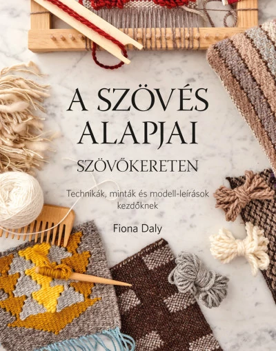 A szövés alapjai szövőkereten - Technikák, minták és modell-leírások kezdőknek